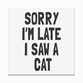 Sorry I'm Late I Saw A Cat Canvas Print