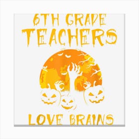 6th Grade Teachers Love Brains Halloween Teacher Funny Canvas Print