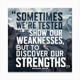 Sometimes We Are Tested To Show Our Weaknesses But Discover Our Strengths Canvas Print