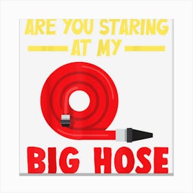 Are You Staring At My Big Hose Adult Humor Novelty Canvas Print