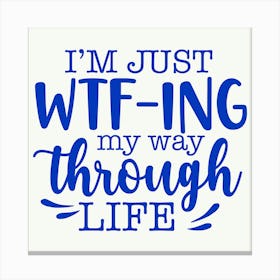 i M Just Wtf Ing My Way Through Life 1 Canvas Print