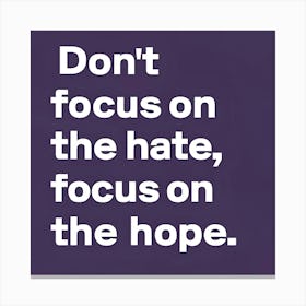 Don'T Focus On The Hate, Focus On The Hope Canvas Print