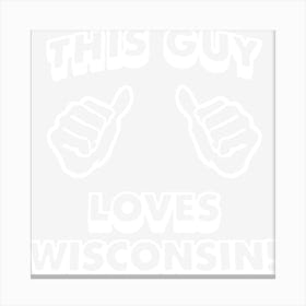 This Guy Loves Wisconsin Canvas Print