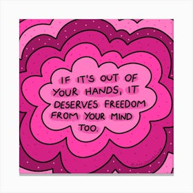 If It'S Out Of Your Hands, It Deserves Freedom From Your Mind Too Canvas Print