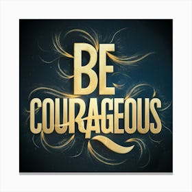 Be Courageous 1 Canvas Print