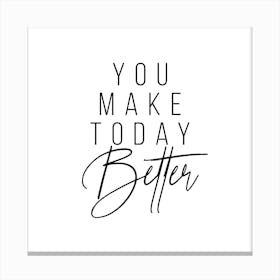 You Make Today Better Canvas Print