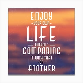 Enjoy Your Own Life Without Comparing It With That Of Another Canvas Print