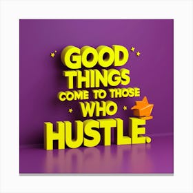 Good Things Come To Those Who Hustle 1 Canvas Print