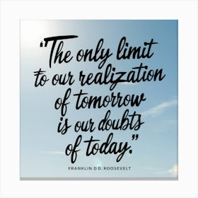 Only Limit To Our Realization Of Tomorrow Is Our Doubts Of Today Canvas Print