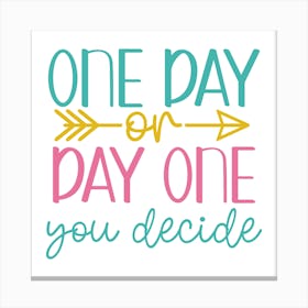 One Day On Day One You Decide Canvas Print