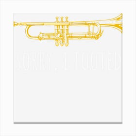 Sorry I Tooted Funny Jazz Trumpet Player Canvas Print