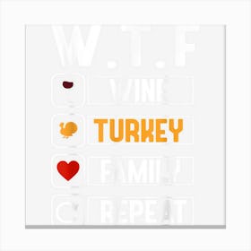 Wtf Wine Turkey Family Repeat Funny Thanksgiving Day Canvas Print