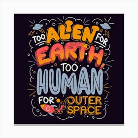 Too Alien for Earth, Too Human for Outer Space - Cute Funny Quotes Gift 1 Canvas Print