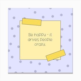 Be Happy It Drives People Crazy Canvas Print