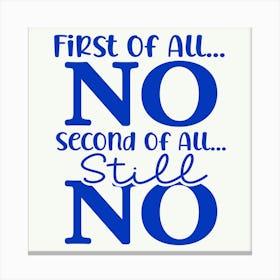 first of All... No - Second of All... Still No 1 Canvas Print