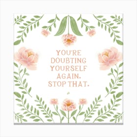 You'Re Doubting Yourself Again Stop That Canvas Print