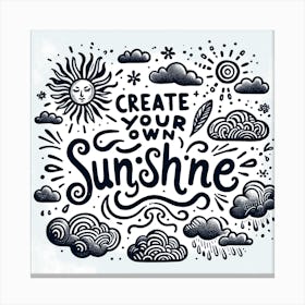 The Quote Create Your Own Sunshine In A Whimsical, Hand Drawn Style With Sun And Clouds Canvas Print