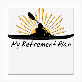 My Retirement Plan Kayak Retired Funny Kayaker Gift Canvas Print