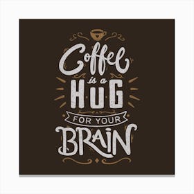 Coffee is a Hug for the Brain Canvas Print