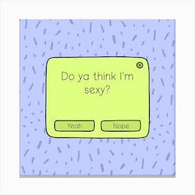 Do Ya Think I’m Sexy? Canvas Print