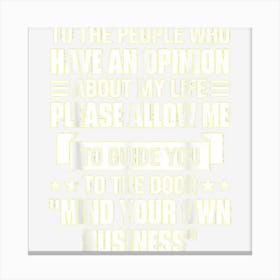 To The People Who Have An Opinion About My Life Allow Me Canvas Print