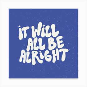 It Will All Be Alright Square Canvas Print