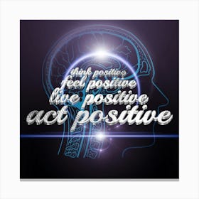 Positive Think Positive Feel Positive Live Positive Act Positive Canvas Print