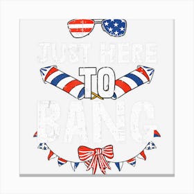 Trending Funny Patriotic Im Just Here To Bang 4th Of Canvas Print