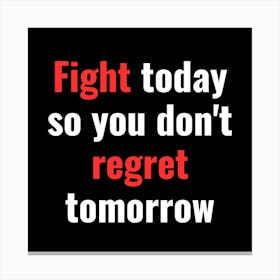 Fight Today So You Don T Regret Tomorrow 2 Canvas Print