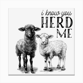 I Know You Herd Me Canvas Print