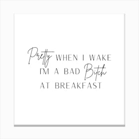 Pretty When I Wake I'm A Bad Bitch At Breakfast Inspirational Funny Quote Black and White 1 Canvas Print