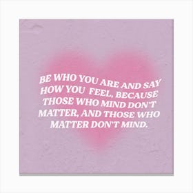 Be Who You Are And Say How You Feel Canvas Print