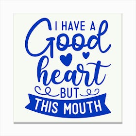 i Have A Good Heart But This Mouth 1 Canvas Print