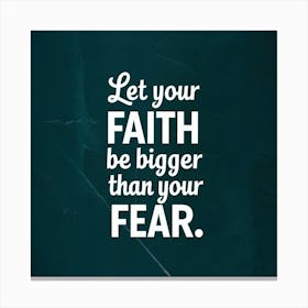 Let Your Faith Be Bigger Than Your Fear Canvas Print