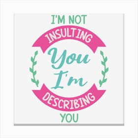 I M Not Insulting You I M Describing You Canvas Print