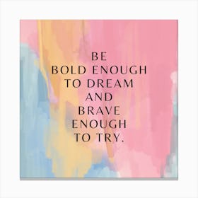 Bold Enough To Dream And Brave Enough To Try Canvas Print