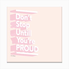 Don't Stop Untll You're Proud Canvas Print