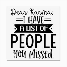 Dear Karma, I Have A List Of People You Missed Canvas Print