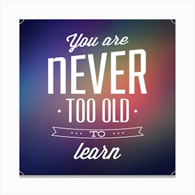 You Are Never Too Old To Learn Canvas Print