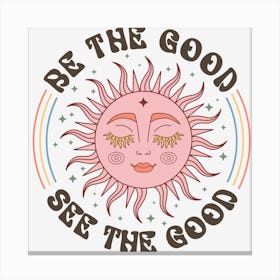 Be The Good See The Good Canvas Print