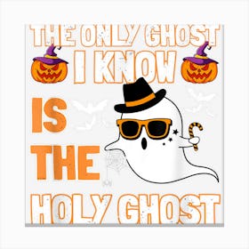 Halloween 2022 The Only Ghost I Know Is The Holy Ghost Canvas Print