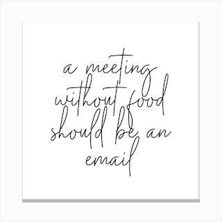A Meeting Without Food Should Be An Email Square Canvas Print
