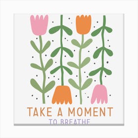 Take A Moment To Breathe Canvas Print