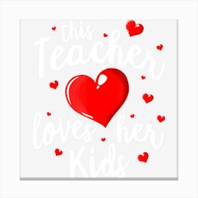 Teacher Valentines Day This Teacher Loves Her Kids Canvas Print