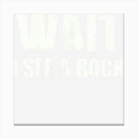 Wait I See A Rock Geology Geologist Canvas Print