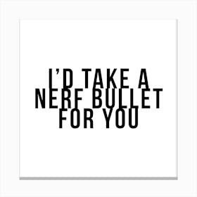 I Would Take A Nerf Bullet For You Canvas Print