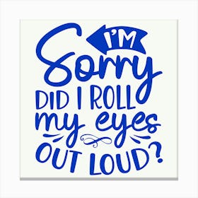 i M Sorry Did I Roll My Eyes Out Loud 1 Canvas Print