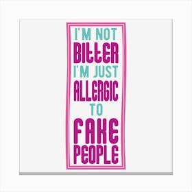 I Am Not Bitter I Am Just Allergic To Fake People Canvas Print