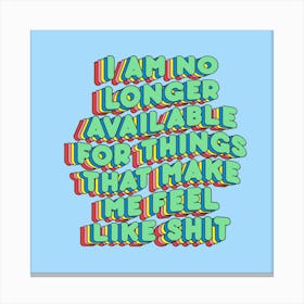 I Am No Longer Available For Things That Make Me Feel Like Shit Canvas Print