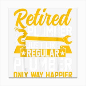 Retired Plumber Just Like Regular Plumber Retiree Handyman Canvas Print